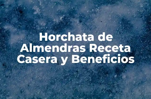 Horchata de Almendras Receta Casera y Beneficios