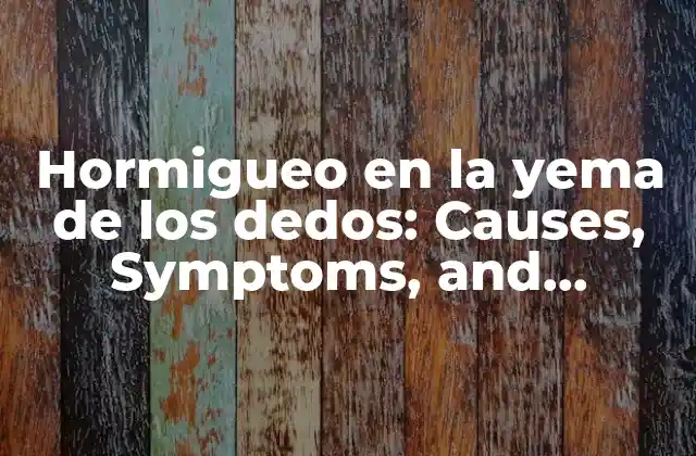 Hormigueo en la Yema de los Dedos: Causes, Symptoms, And Treatment