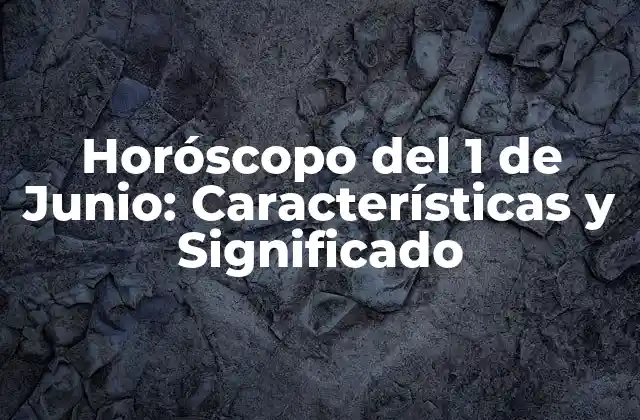 Horóscopo Del 1 de Junio: Características y Significado
