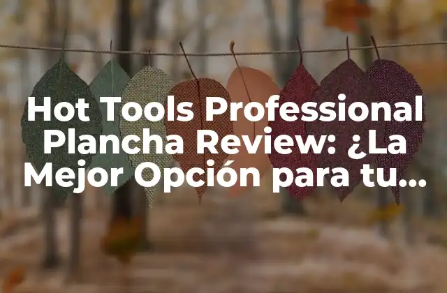 Hot Tools Professional Plancha Review: ¿la Mejor Opción para Tu Pelo?