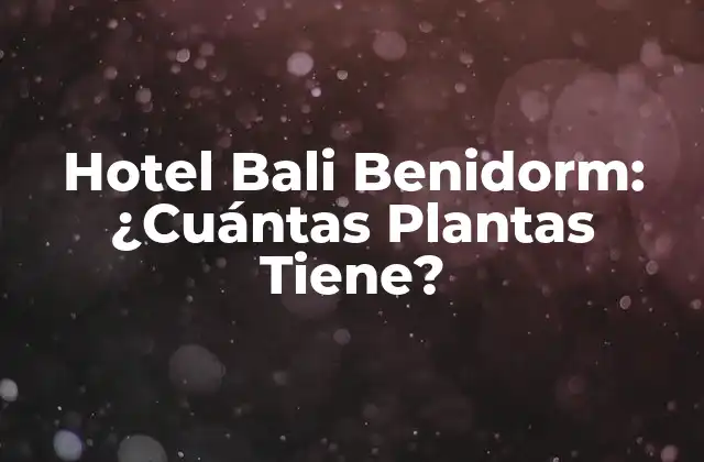 Hotel Bali Benidorm: ¿cuántas Plantas Tiene?