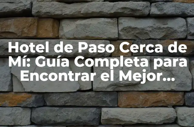 Hotel de Paso Cerca de Mí: Guía Completa para Encontrar el Mejor Alojamiento