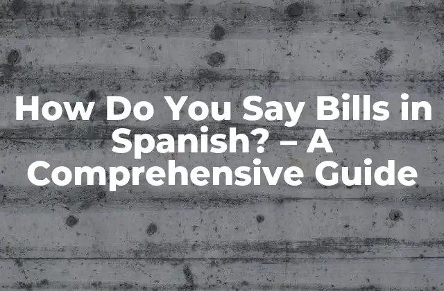 How Do You Say Bills In Spanish? – a Comprehensive Guide