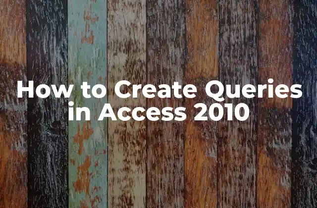 How To Create Queries In Access 2010