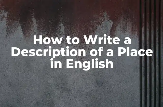 How To Write a Description Of a Place In English