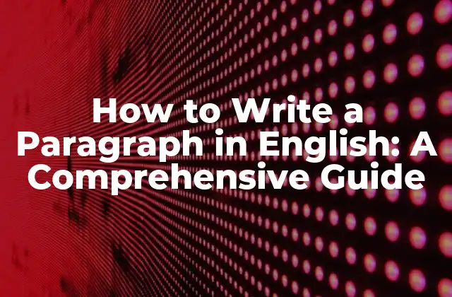 How To Write a Paragraph In English: a Comprehensive Guide