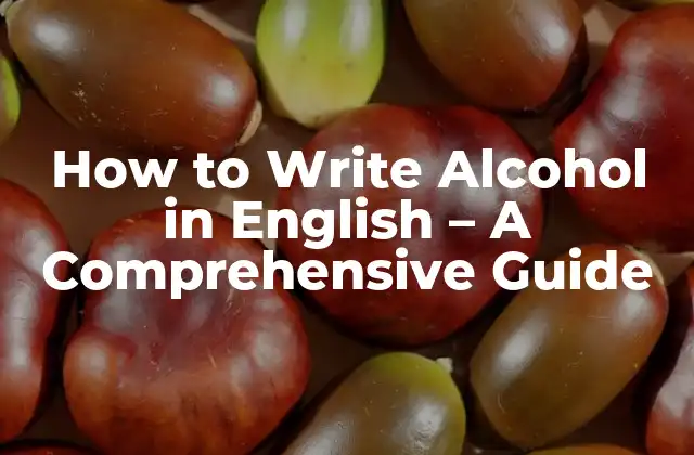 How To Write Alcohol In English – a Comprehensive Guide