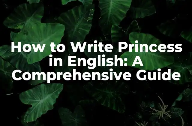 How To Write Princess In English: a Comprehensive Guide