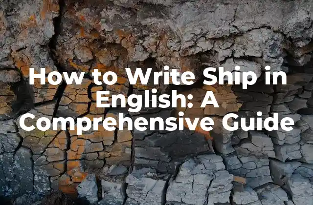 How To Write Ship In English: a Comprehensive Guide