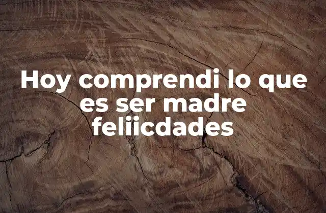 Hoy Comprendi Lo que es Ser Madre Feliicdades 2 La importancia de reconocer el rol de la madre en la sociedad