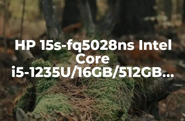 Hp 15s-fq5028ns Intel Core I5-1235u/16gb/512gb Ssd/15.6: Análisis Completo Del Portátil Ideal