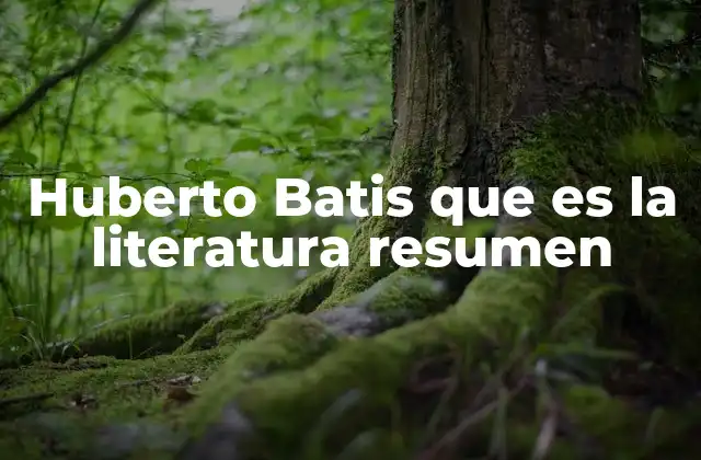 Huberto Batis que es la Literatura Resumen