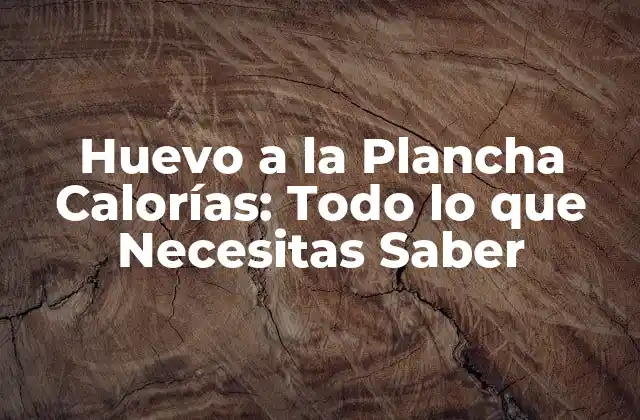 Huevo a la Plancha Calorías: Todo Lo que Necesitas Saber