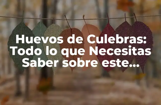 Huevos de Culebras: Todo Lo que Necesitas Saber sobre Este Fenómeno Natural