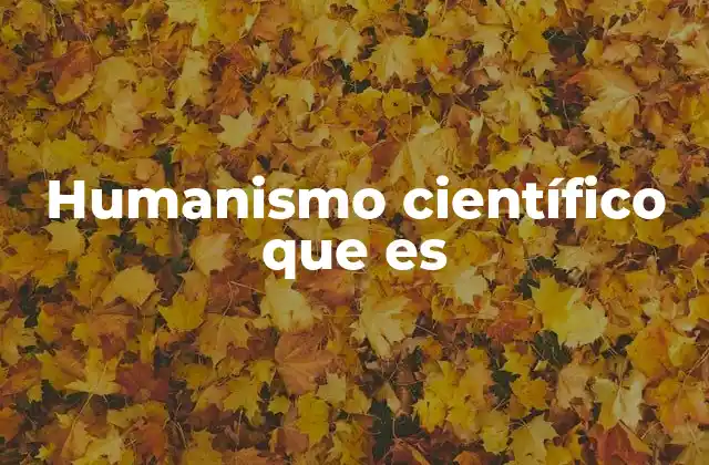 Humanismo Científico que es