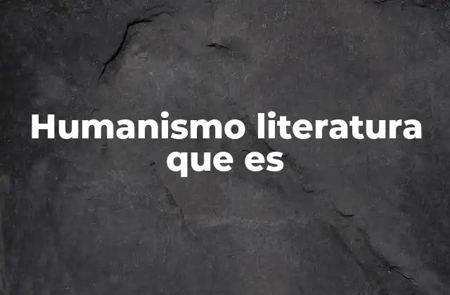 Humanismo Literatura que es