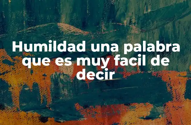 Humildad una Palabra que es Muy Facil de Decir
