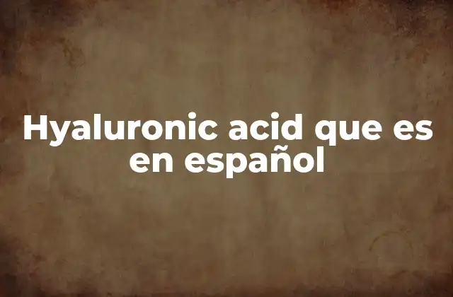 Hyaluronic Acid que es en Español