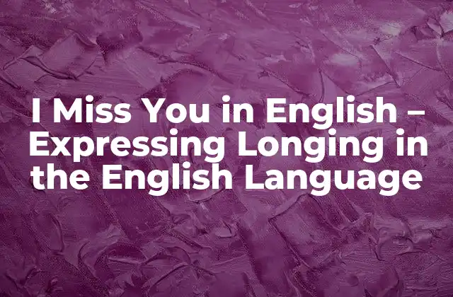 I Miss You In English – Expressing Longing In The English Language