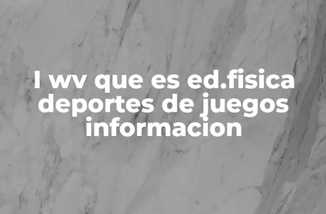 I Wv que es Ed.fisica Deportes de Juegos Informacion