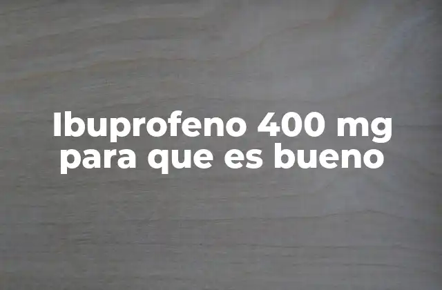 Ibuprofeno 400 Mg para que es Bueno