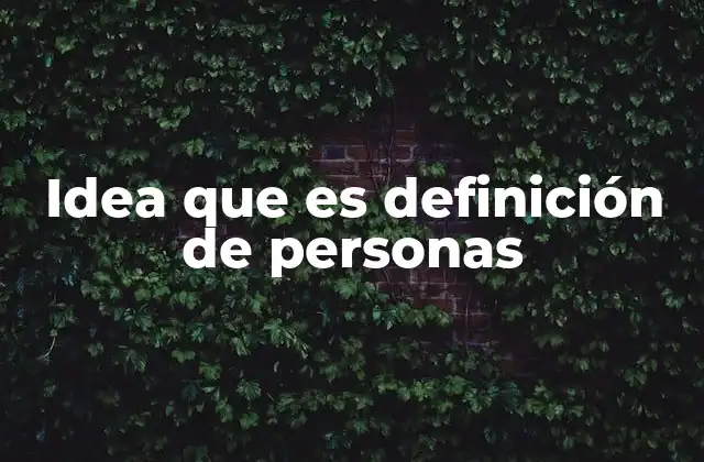 Idea que es Definición de Personas
