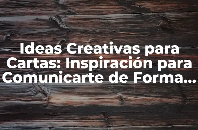 Ideas Creativas para Cartas: Inspiración para Comunicarte de Forma Única