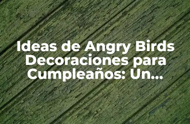 Ideas de Angry Birds Decoraciones para Cumpleaños: un Párrafo en Fiestas Infantiles