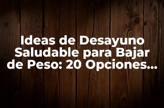 Ideas de Desayuno Saludable para Bajar de Peso: 20 Opciones Deliciosas