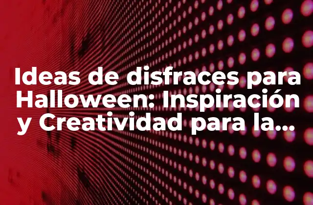 Ideas de Disfraces para Halloween: Inspiración y Creatividad para la Noche de Brujas