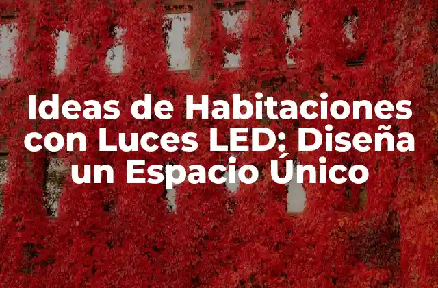 Ideas de Habitaciones con Luces Led: Diseña un Espacio Único