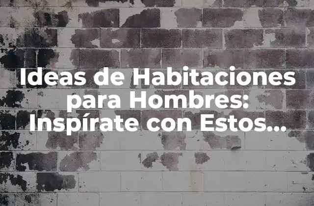 Ideas de Habitaciones para Hombres: Inspírate con Estos Diseños Únicos