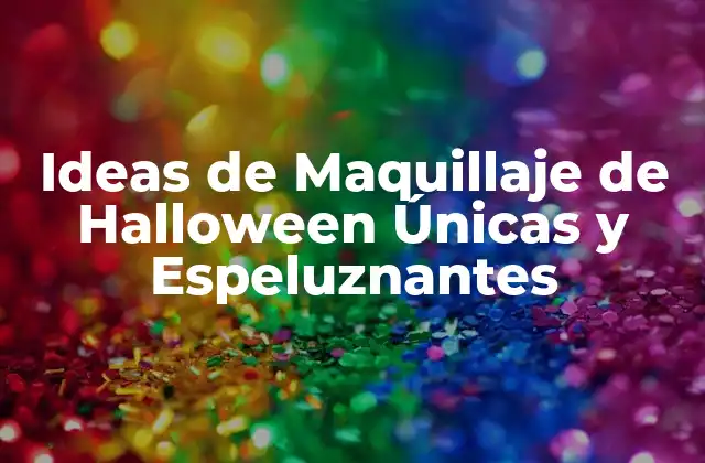 Ideas de Maquillaje de Halloween Únicas y Espeluznantes