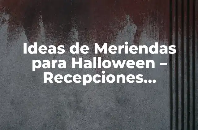 Ideas de Meriendas para Halloween – Recepciones Espeluznantes