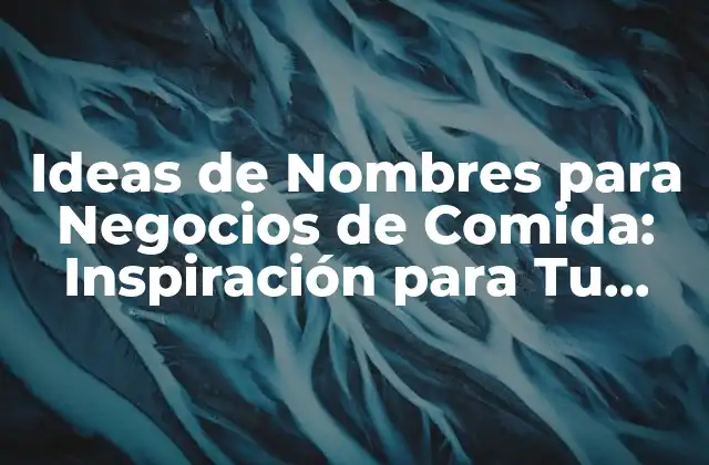 Ideas de Nombres para Negocios de Comida: Inspiración para Tu Empresa