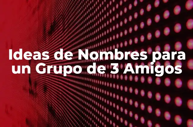 Cómo Elegir un Nombre para un Grupo de 3 Amigos