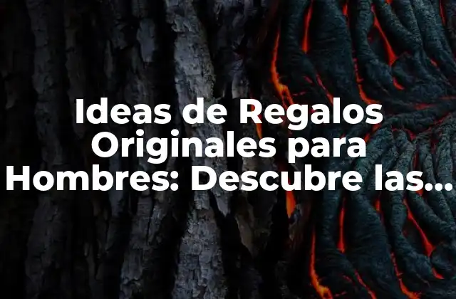 Ideas de Regalos Originales para Hombres: Descubre las Mejores Opciones