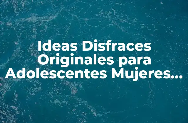 Ideas Disfraces Originales para Adolescentes Mujeres Caseros – Inspiración para la Noche de Halloween