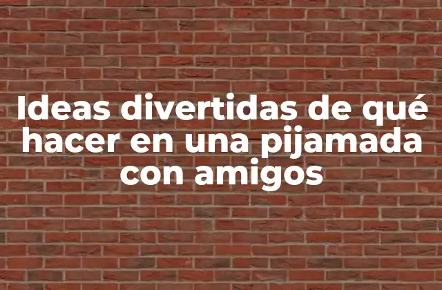 Ideas Divertidas de Qué Hacer en una Pijamada con Amigos