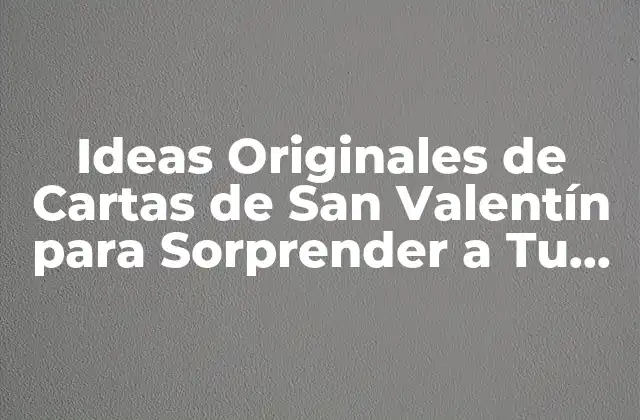 Ideas Originales de Cartas de San Valentín para Sorprender a Tu Ser Querido 2 Orígenes y Evolución de las Cartas de San Valentín