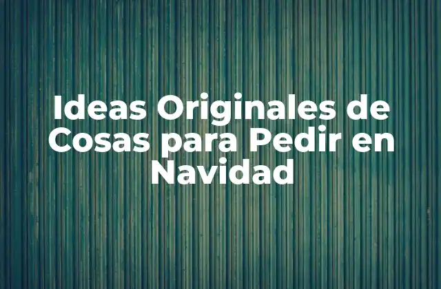 Ideas Originales de Cosas para Pedir en Navidad