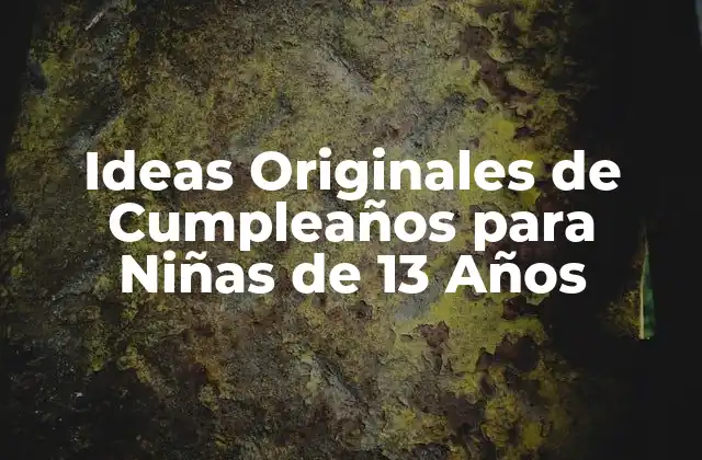 Ideas Originales de Cumpleaños para Niñas de 13 Años 2 ¿Qué Tipo de Fiesta Prefiere una Niña de 13 Años?