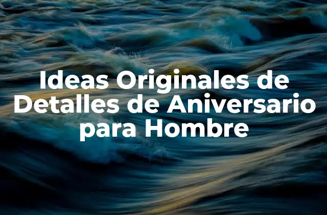 Ideas Originales de Detalles de Aniversario para Hombre