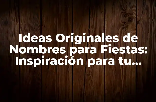 Ideas Originales de Nombres para Fiestas: Inspiración para Tu Próxima Celebración