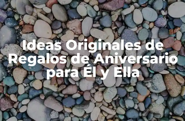 Ideas Originales de Regalos de Aniversario para Él y Ella
