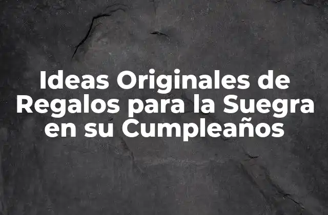 Ideas Originales de Regalos para la Suegra en Su Cumpleaños