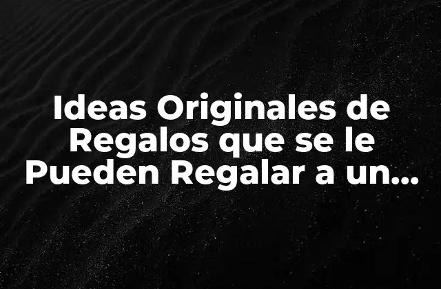 Ideas Originales de Regalos que Se Le Pueden Regalar a un Novio