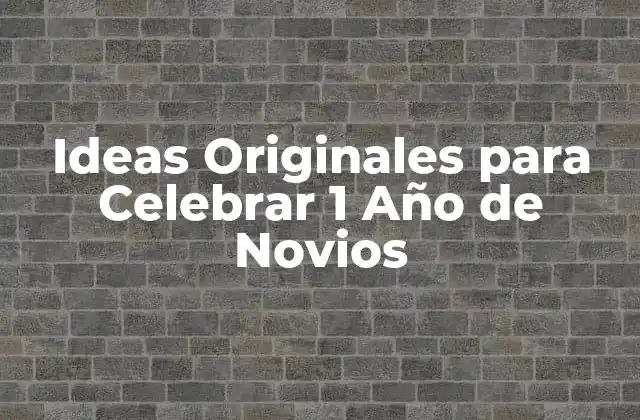 Ideas Originales para Celebrar 1 Año de Novios