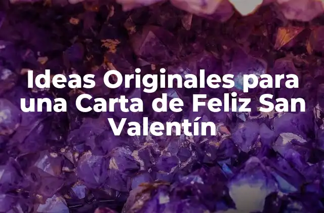 Ideas Originales para una Carta de Feliz San Valentín