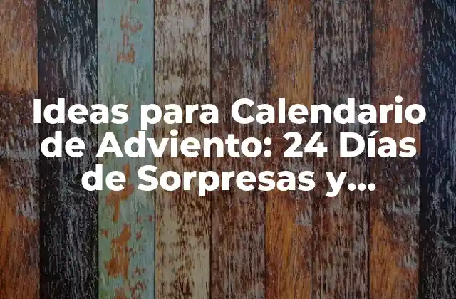 Ideas para Calendario de Adviento: 24 Días de Sorpresas y Diversión